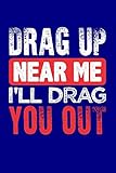 Drag Up Near Me I'll Drag You Out: Blank Lined Journal