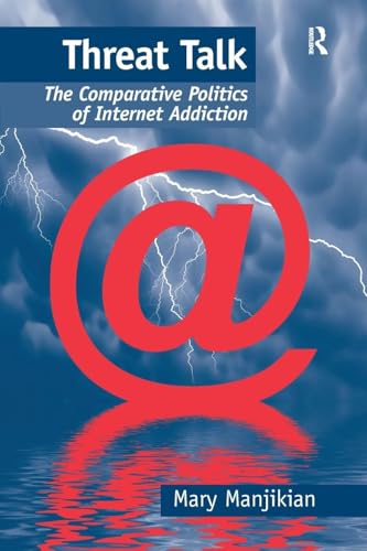 Threat Talk: The Comparative Politics of Internet Addiction