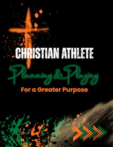 Christian Athlete Planning & Playing for a Greater Purpose: A Faith-Based