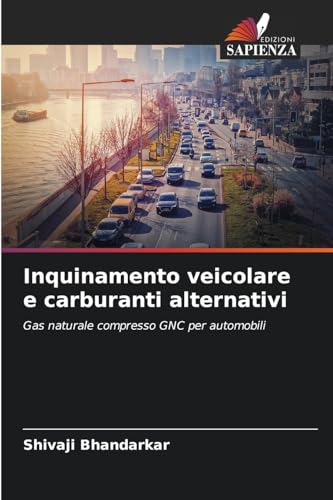Inquinamento veicolare e carburanti alternativi: Gas naturale compresso GNC per automobili (Italian Edition)