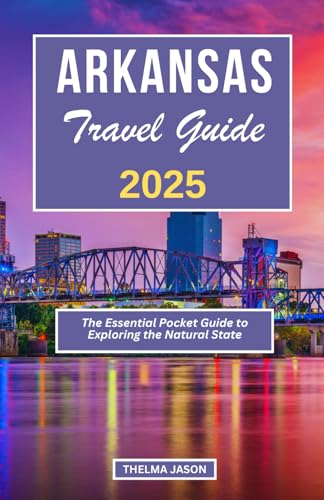 ARKANSAS TRAVEL GUIDE 2025: The Essential Pocket Guide to Explori...