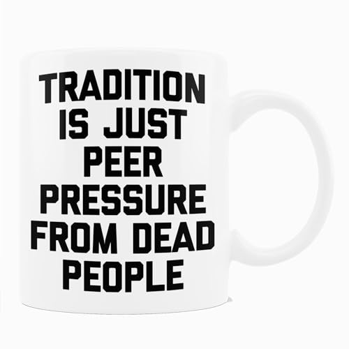 NXCFSD 11oz White Ceramic Coffee Mug - Tradition is Just Peer Pressure from Dead People Funny Humor Theme