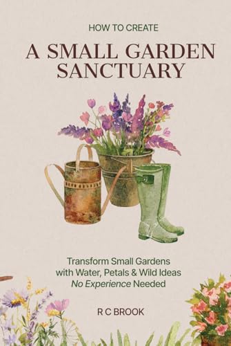 How to Create a Small Garden Sanctuary: Transform Small Gardens