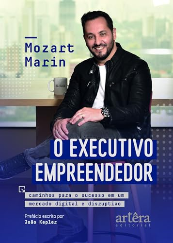 O Executivo Empreendedor: Caminhos Para o Sucesso em um Mercado D...