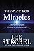 The Case for Miracles: A Journalist Investigates Evidence for the Supernatural