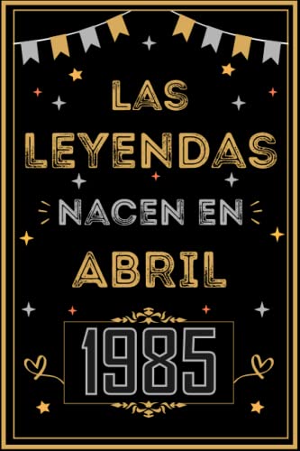 CUADERNO, LAS LEYENDAS NACEN EN ABRIL 1985: Regalo de 38 cumpleaños para mujeres y hombres, ideas de 38 cumpleaños... un cumpleaños... divertido, ... regalo de 38 cumpleaños para él/ella.