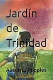 Jardín de Trinidad - Alison L. Peoples Mo Wakili Übersetzer: Jennifer Tah-Espens 