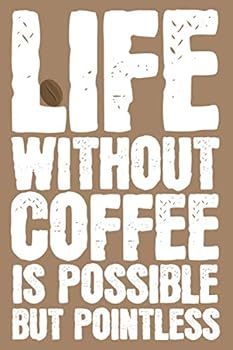 Life Without Coffee Is Possible but Pointless : Journal, Notebook, Diary, 6 X9 Lined Pages, 110 Pages, Perfect Gift for Coffee Lovers , It's Not Just a Drink It's Coffee .