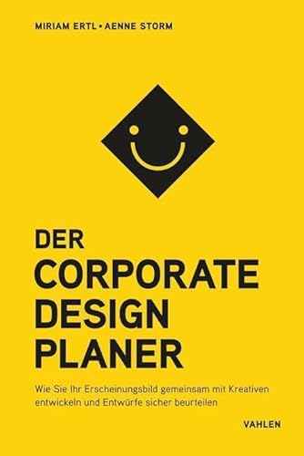 Der Corporate Design Planer: Wie Sie Ihr Erscheinungsbild gemeinsam mit Kreativen entwickeln und Entwürfe sicher beurteilen