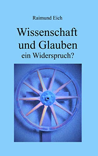 Wissenschaft und Glauben: ein Widerspruch? (German Edition)