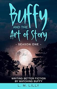 Paperback Buffy and the Art of Story Season One: Writing Better Fiction by Watching Buffy (Writing As A Second Career) Book