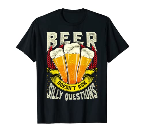 La cerveza no hace preguntas tontas Camiseta