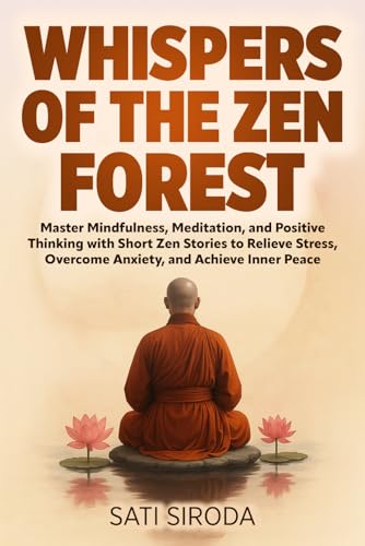Whispers of the Zen Forest: Master Mindfulness, Meditation, and Positive Thinking with Short Zen Stories to Relieve Stress, Overcome Anxiety, and ... Just 5 Minutes a Day (The Zen Mindfulness)