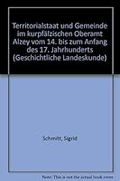 Territorialstaat Und Gemeinde Im Kurpfalzischen Oberamt Alzey: Vom 14. Bis Zum Anfang Des 17. Jahrhunderts 3515060693 Book Cover