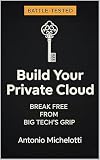 Build your PRIVATE cloud: Break Free from Big Tech's Grip (The Digital Sovereignty Series Book 2)