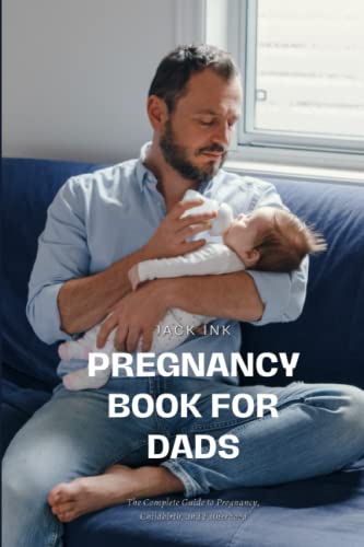 Pregnancy Book for Dads: The Complete Guide to Pregnancy, Childbirth, and Fatherhood