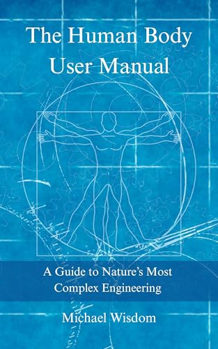 The Human Body User Manual: A Guide to Nature’s Most Complex Engineering