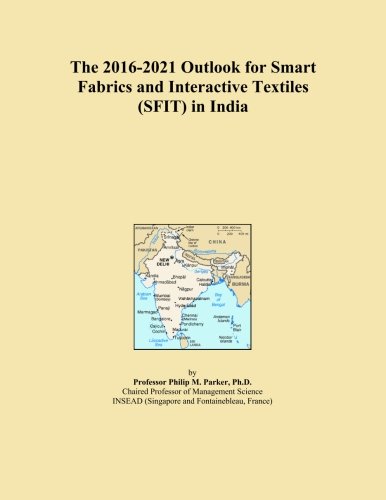 The 2016-2021 Outlook for Smart Fabrics and Interactive Textiles (SFIT) in India