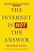The Internet Is Not the Answer
