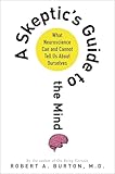 A Skeptic's Guide to the Mind: What Neuroscience Can and Cannot Tell Us About Ourselves