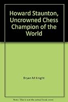 Howard Staunton : Uncrowned Chess Champion of the World 0919848001 Book Cover