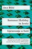 Summer Holiday in Istria / Ljetovanje u Istri: A mini novel with vocabulary section for learners of Croatian (Croatian made easy) Level: Advanced (English Edition)