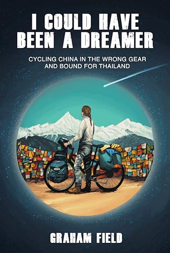 I Could Have Been a Dreamer: Cycling China in the Wrong Gear and Bound for Thailand (Rambling On Book 2)