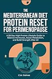  The Mediterranean Diet Protein Reset for Perimenopause: A 28-Day High-Protein Lifestyle Guide to Balance Hormones, Boost Metabolism, and Build Strength After 40