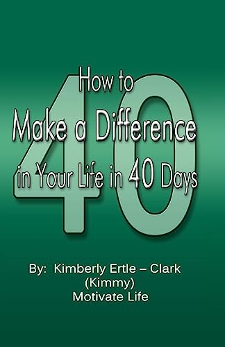 How to Make a Difference: in Your Life in 40 Days
