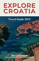 Explore Croatia: Travel Guide 2023 B0BYGT9634 Book Cover