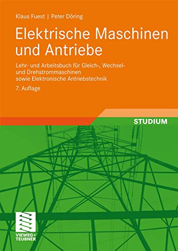 Elektrische Maschinen und Antriebe: Lehr- und Arbeitsbuch für Gleich-, Wechsel- und Drehstrommaschinen sowie Elektronische Antriebstechnik (Viewegs Fachbücher der Technik)