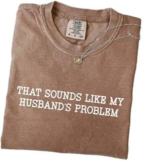 Comfort Colors 'Sounds Like My Husband's Problem' Sarcastic Shirt