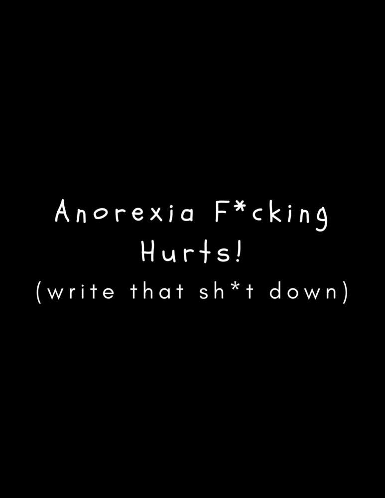 Anorexia F*cking Hurts (Write That Sh*t Down): Journal/Diary (Blank, Lined) For Expressing Feelings To Help Support/Encourage Recovery For Survivors Struggling To Cope
