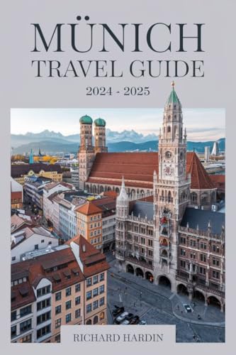 MUNICH TRAVEL GUIDE 2024 - 2025: Your Ultimate Companion to Exploring Munich Like a Local (English E