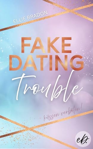 FAKE DATING Trouble - Küssen verboten! : Eine romantische Komödie zum Verlieben (FAKE-Reihe 1)