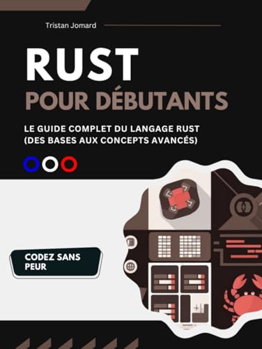 Rust Pour Débutants: Le Guide Complet du Langage Rust (Des Bases Aux Concepts Avancés) (French...