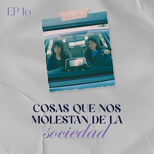 Cosas que odiamos de la sociedad - EP. 16