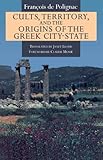 Cults, Territory, and the Origins of the Greek City-State