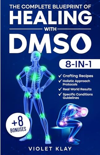 The Complete Blueprint of Healing With DMSO: Harness the Benefits of Dimethyl Sulfoxide for Safe Pain Relief, Reduced Inflammation Symptoms, and Alleviated Chronic Conditions (Blueprint Healing)