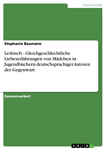 Lesbisch - Gleichgeschlechtliche Liebeserfahrungen von Mädchen in Jugendbüchern deutschsprachiger Autoren der Gegenwart (German Edition)