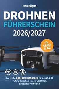 Drohnenführerschein 2026/2027: Der große Drohnen-Ratgeber für A1/A3 & A2 - Prüfung bestehen, Regeln verstehen, Bußgelder vermeiden