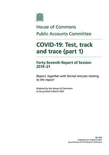 Public Accounts Committee 47th Report. COVID-19: Test, track and trace (part 1) Volume 1. Report (House of Commons Paper) HC 932