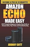  Amazon Echo Made Easy: 2019 Complete Beginners Step by Step Guide On Amazon Echo, Tips, Tricks and Troubleshooting (Amazon Echo User Guide, Band 1)