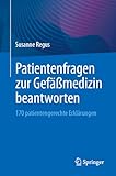 Patientenfragen zur Gefäßmedizin beantworten: 170 patientengerechte Erklärungen