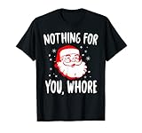 Nothing For You Whore Dirty Santa Offensive Christmas T-Shirt