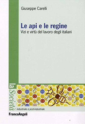  Le api e le regine. Vizi e virtù del lavoro degli italiani