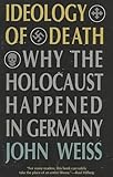 Ideology of Death: Why the Holocaust Happened in Germany
