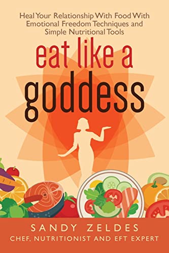 Eat Like A Goddess: The Secret Recipe to End Your Obsession with Food & Lose Weight Without Trying