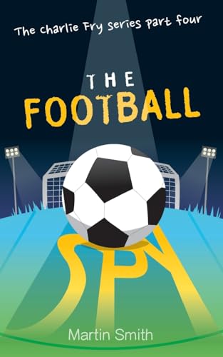 The Football Spy: (Football book for kids 7 to 13) (The Charlie Fry Series)