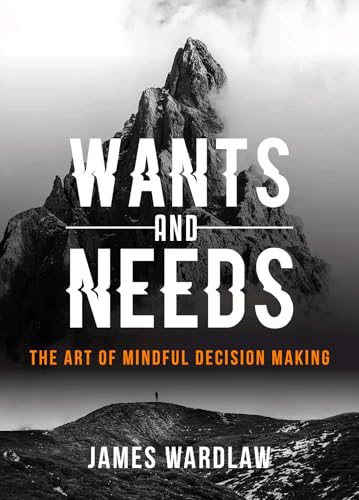 Want It or Need It: The Art of Mindful Decision Making: Navigating Choices with Clarity and Purpose (English Edition) - Wardlaw, James